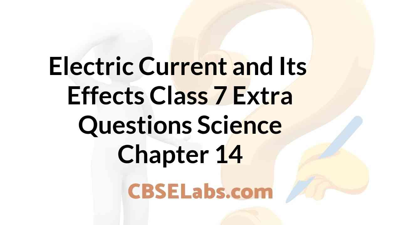 Electric Current and Its Effects Class 7 Extra Questions Science