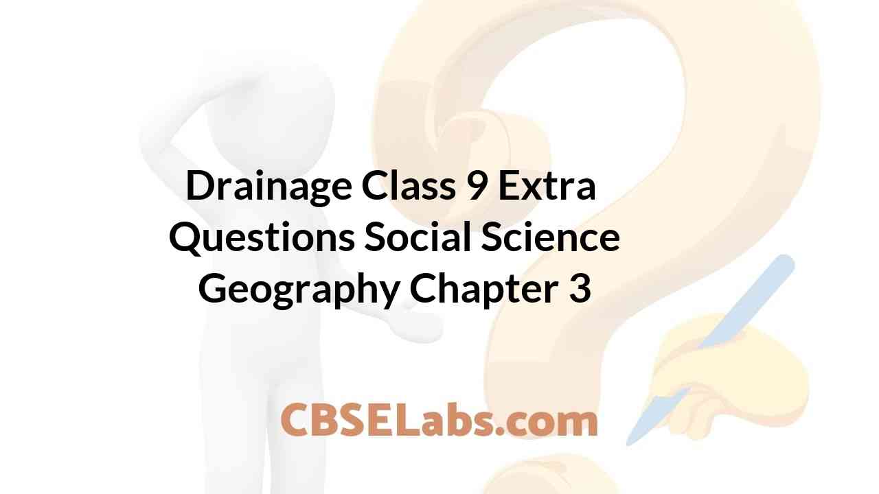 Drainage Class 9 Extra Questions Geography Chapter 3 CBSE Labs