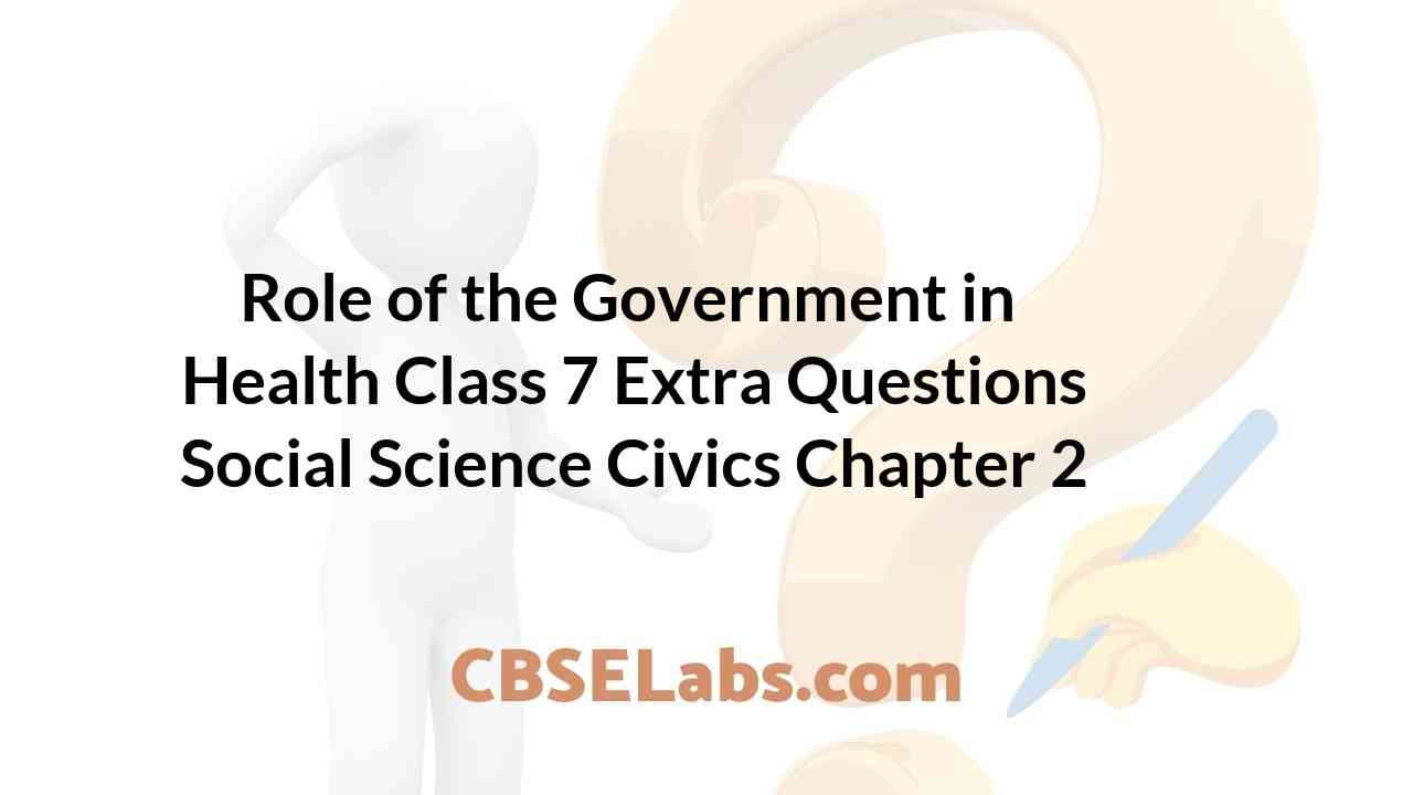 Role of the Government in Health Class 7 Extra Questions Civics Chapter ...
