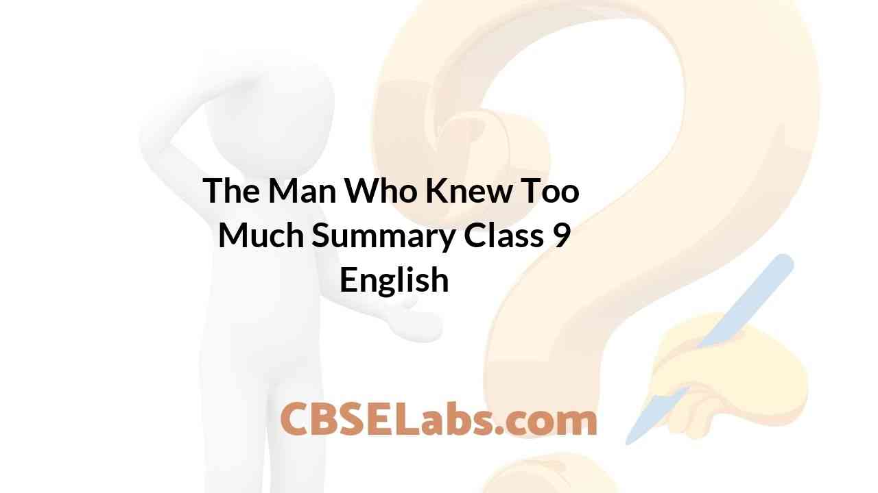 The Man Who Knew Too Much Summary Class 9 English CBSE Labs